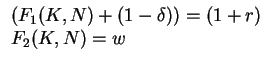 $ \begin{array}{l}
(F_1(K,N) + (1-\delta)) = (1+r) \\
F_2(K,N) = w \end{array}$