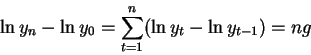 \begin{displaymath}\ln{y_n}-\ln{y_0}=\sum_{t=1}^n(\ln{y_t}-\ln{y_{t-1}}) =ng \end{displaymath}