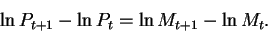 \begin{displaymath}\ln{P_{t+1}}-\ln{P_t}=\ln{M_{t+1}}-\ln{M_t}.\end{displaymath}