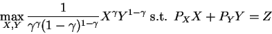 \begin{displaymath}\max_{X,Y}\frac 1{\gamma ^\gamma (1-\gamma )^{1-\gamma }}X^\gamma
Y^{1-\gamma }\mbox{ s.t. }P_XX+P_YY=Z
\end{displaymath}
