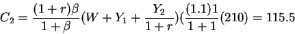\begin{displaymath}C_2=\frac{(1+r)\beta}{1+\beta}(W+Y_1+\frac{Y_2}{1+r})(\frac{(1.1)1}{1+1}(210)=115.5\end{displaymath}