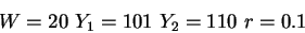\begin{displaymath}W=20 \mbox{ } Y_1=101 \mbox{ } Y_2=110 \mbox{ } r=0.1\end{displaymath}