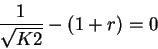 \begin{displaymath}\frac1{\sqrt{K2}}-(1+r)=0\end{displaymath}