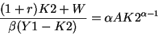 \begin{displaymath}\frac{(1+r)K2+W}{\beta(Y1-K2)}=\alpha AK2^{\alpha-1}\end{displaymath}