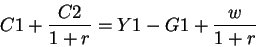 \begin{displaymath}C1+\frac{C2}{1+r}=Y1-G1+\frac{w}{1+r}\end{displaymath}