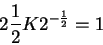 \begin{displaymath}2\frac12 K2^{-\frac12}=1\end{displaymath}