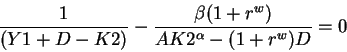 \begin{displaymath}\frac{1}{(Y1+D-K2)}-\frac{\beta(1+r^w)}{AK2^{\alpha}-(1+r^w)D}=0\end{displaymath}
