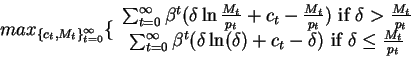 \begin{displaymath}max_{\{c_t,M_t\}_{t=0}^{\infty}} \{ \begin{array}{c}
\sum_{t...
...t-\delta) \mbox{ if } \delta \leq \frac{M_t}{p_t}
\end{array} \end{displaymath}