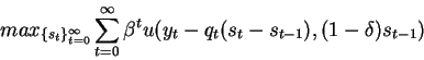 \begin{displaymath}max_{\{s_t\}_{t=0}^\infty} \sum_{t=0}^\infty \beta^t
u(y_t-q_t (s_t-s_{t-1}),(1-\delta)s_{t-1})\end{displaymath}