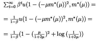$\begin{array}{l}
\sum_{t=0}^\infty \beta^t u(1- (-\mu m^*(\mu))^2,m^*(\mu))=\\...
...\frac1{1-\beta} (1- (\frac{\mu}{1+2\mu})^2+\log{(\frac1{1+2\mu})})
\end{array}$