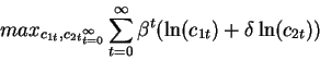 \begin{displaymath}max_{{c_{1t},c_{2t}}_{t=0}^{\infty}}
\sum_{t=0}^\infty \beta^t (\ln(c_{1t})+\delta \ln(c_{2t}))\end{displaymath}