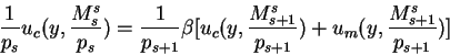 \begin{displaymath}\frac1{p_s}u_c(y,\frac{M^s_s}{p_s})=\frac1{p_{s+1}}\beta
[u_c(y,\frac{M^s_{s+1}}{p_{s+1}})+u_m(y,\frac{M^s_{s+1}}{p_{s+1}})]\end{displaymath}