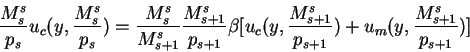 \begin{displaymath}\frac{M^s_s}{p_s}u_c(y,\frac{M^s_s}{p_s})=\frac{M^s_s}{M^s_{s...
...(y,\frac{M^s_{s+1}}{p_{s+1}})+u_m(y,\frac{M^s_{s+1}}{p_{s+1}})]\end{displaymath}