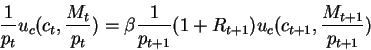 \begin{displaymath}\frac{1}{p_t} u_c(c_t,\frac{M_t}{p_t})=
\beta \frac{1}{p_{t+1}}(1+R_{t+1})u_c(c_{t+1},\frac{M_{t+1}}{p_{t+1}})\end{displaymath}