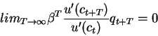 \begin{displaymath}lim_{T \rightarrow \infty} \beta^T \frac{u'(c_{t+T})}{u'(c_t)} q_{t+T}=0\end{displaymath}