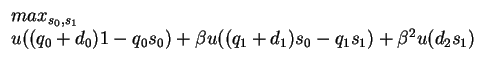 $\begin{array}{l} max_{s_0,s_1}\\
u((q_0+d_0)1-q_0 s_0)+\beta u((q_1+d_1)s_0-q_1 s_1)+ \beta^2 u(d_2 s_1) \end{array}$