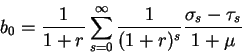 \begin{displaymath}b_0 =\frac1{1+r} \sum_{s=0}^{\infty}
\frac1{(1+r)^s}\frac{\sigma_s-\tau_s}{1+\mu}\end{displaymath}