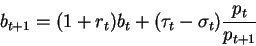 \begin{displaymath}b_{t+1}=(1+r_t)b_t+(\tau_t-\sigma_t)\frac{p_t}{p_{t+1}}\end{displaymath}