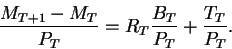 \begin{displaymath}\frac{M_{T+1}-M_T}{P_T}=R_T \frac{B_T}{P_T}+\frac{T_T}{P_T}.\end{displaymath}