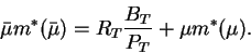 \begin{displaymath}\bar{\mu}m^*(\bar{\mu})=R_T \frac{B_T}{P_T}+\mu m^*(\mu).\end{displaymath}