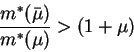 \begin{displaymath}\frac{m^*(\bar{\mu})}{m^*(\mu)}>(1+\mu)\end{displaymath}