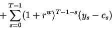 \begin{displaymath}+\sum_{s=0}^{T-1}(1+r^w)^{T-1-s}(y_s-c_s)\end{displaymath}