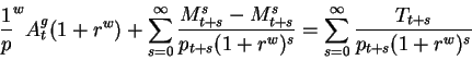 \begin{displaymath}\frac1p^w A^g_t(1+r^w)
+\sum_{s=0}^{\infty}\frac{M^s_{t+s}-M...
...1+r^w)^s}=
\sum_{s=0}^{\infty}\frac{T_{t+s}}{p_{t+s}(1+r^w)^s}\end{displaymath}