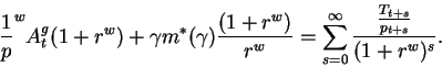 \begin{displaymath}\frac1p^w A^g_t(1+r^w)
+\gamma m^*(\gamma)\frac{(1+r^w)}{r^w}=
\sum_{s=0}^{\infty}\frac{\frac{T_{t+s}}{p_{t+s}}}{(1+r^w)^s}.\end{displaymath}