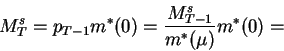 \begin{displaymath}M^s_T=p_{T-1} m^*(0)=\frac{M^s_{T-1}}{m^*(\mu)}m^*(0)=\end{displaymath}