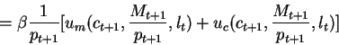 \begin{displaymath}=\beta \frac{1}{p_{t+1}}[u_m(c_{t+1},\frac{M_{t+1}}{p_{t+1}},l_t)+
u_c(c_{t+1},\frac{M_{t+1}}{p_{t+1}},l_t)]\end{displaymath}