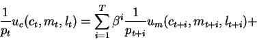 \begin{displaymath}\frac{1}{p_t} u_c(c_t,m_t,l_t)=
\sum_{i=1}^{T} \beta^i \frac{1}{p_{t+i}}u_m(c_{t+i},m_{t+i},l_{t+i})+\end{displaymath}