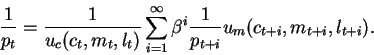 \begin{displaymath}\frac{1}{p_t} = \frac{1}{u_c(c_t,m_t,l_t)}
\sum_{i=1}^{\infty} \beta^i \frac{1}{p_{t+i}} u_m(c_{t+i},m_{t+i},l_{t+i}).\end{displaymath}