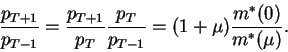 \begin{displaymath}\frac{p_{T+1}}{p_{T-1}}=\frac{p_{T+1}}{p_{T}}\frac{p_{T}}{p_{T-1}}
=(1+\mu)\frac{m^*(0)}{m^*(\mu)}.\end{displaymath}