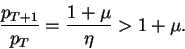 \begin{displaymath}\frac{p_{T+1}}{p_{T}}=\frac{1+\mu}{\eta}>1+\mu.\end{displaymath}