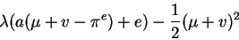 \begin{displaymath}\lambda(a(\mu+v-\pi^e)+e)-\frac12 (\mu+v)^2\end{displaymath}