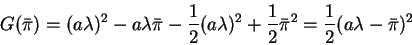 \begin{displaymath}G(\bar{\pi})=(a\lambda)^2-a\lambda \bar{\pi}-\frac12 (a\lambda)^2+\frac12 \bar{\pi}^2=\frac12(a\lambda-\bar{\pi})^2\end{displaymath}