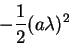 \begin{displaymath}-\frac12 (a\lambda)^2\end{displaymath}