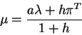 \begin{displaymath}\mu=\frac{a\lambda+h\pi^T}{1+h}\end{displaymath}