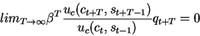 \begin{displaymath}lim_{T \rightarrow \infty}\beta^T
\frac{u_c(c_{t+T},s_{t+T-1})}{u_c(c_t,s_{t-1})} q_{t+T}=0\end{displaymath}