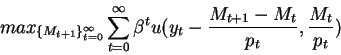 \begin{displaymath}max_{\{M_{t+1}\}_{t=0}^{\infty}} \sum_{t=0}^\infty
\beta^t u(y_t-\frac{M_{t+1}-M_t}{p_t},\frac{M_t}{p_t})\end{displaymath}