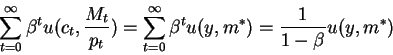 \begin{displaymath}\sum_{t=0}^\infty \beta^t u(c_t,\frac{M_t}{p_t})=\sum_{t=0}^\infty \beta^t u(y,m^*)=\frac{1}{1-\beta} u(y,m^*)\end{displaymath}