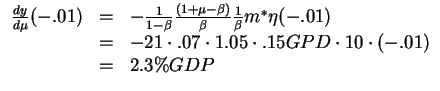 $\begin{array}{lll}
\frac{dy}{d\mu}(-.01)&=& -\frac{1}{1-\beta}\frac{(1+\mu-\be...
...-21\cdot.07\cdot1.05\cdot.15GPD\cdot10\cdot(-.01)\\
&=& 2.3\%GDP \end{array}$