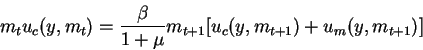 \begin{displaymath}m_t u_c(y,m_t)=\frac{\beta}{1+\mu}m_{t+1} [u_c(y,m_{t+1})+u_m(y,m_{t+1})]\end{displaymath}